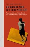 Am Anfang war ich sehr verliebt: Frauen erzählen von Liebe, Gewalt und einem Neubeginn im Frauenhaus