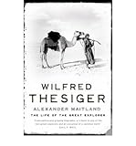 Wilfred Thesiger : the life of the great explorer