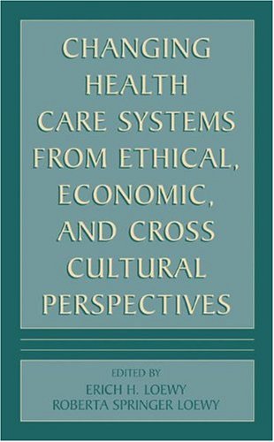 Changing Health Care Systems from Ethical, Economic and Cross Cultural Perspectives