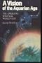 A Vision of the Aquarian Age: The Emerging Spiritual World View