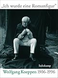 Produkt-Bild: &raquo;Ich wurde eine Romanfigur&laquo;: Wolfgang Koeppen 1906-1996