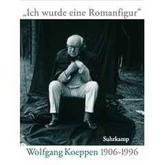 �Ich wurde eine Romanfigur�: Wolfgang Koeppen 1906-1996