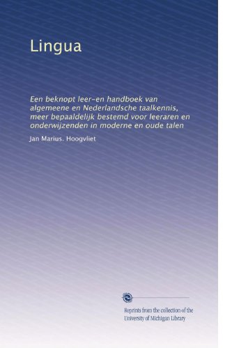 Lingua: Een beknopt leer-en handboek van algemeene en Nederlandsche taalkennis, meer bepaaldelijk bestemd voor leeraren en onderwijzenden in moderne en oude talen (Dutch Edition)