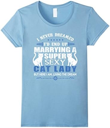 Women's I Never Dreamed I'd end up marrying a super sexy cat lady Large Baby Blue