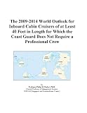 The 2009-2014 World Outlook for Inboard Cabin Cruisers of at Least 40 Feet in Length for Which the Coast Guard Does Not Require a Professional Crew
