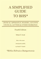 A Simplified Guide to Bhs: Critical Apparatus, Masora, Accents, Unusual Letters & Other Markings