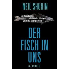Der Fisch in uns: Eine Reise durch die 3,5 Milliarden Jahre alte Geschichte unseres K�rpers