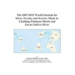 The 2007-2012 World Outlook for Silver Jewelry and Jewelry Made by Cladding Platinum Metals and Karat Gold to Silver book cover