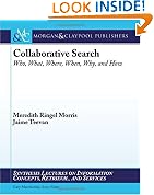 Collaborative Web Search: Who, What, Where, When, Why, and How (Synthesis Lectures on Information Concepts, Retrieval, and Services)