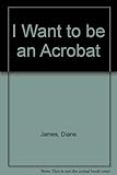 I want to be an acrobat