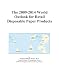 The 2009-2014 World Outlook for Retail Disposable Paper Products The 2009-2014 World Outlook for Retail Disposable Paper Products
