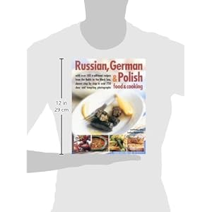 Russian, German & Polish Food & Cooking: With Over 185 Traditional Recipes From The Baltic To The Black Sea, Shown Step By Step In Over 750 Clear And