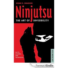 Ninjutsu The Art of Invisibility: Facts, Legends, and Techniques