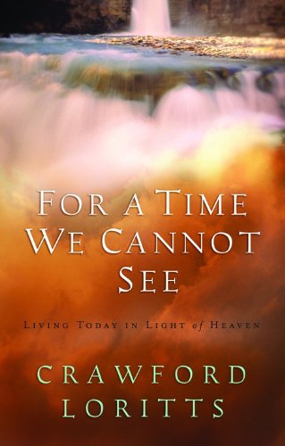 For a Time We Cannot See: Living Today In Light of Heaven