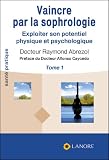 Vaincre par la sophrologie : Exploiter son potentiel physique et psychologique Tome 1