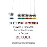 Six Pixels of Separation: Everyone Is Connected. Connect Your Business to Everyone.