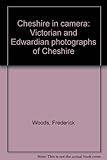 Cheshire in camera : Victorian and Edwardian photographs of Cheshire