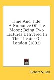 Time And Tide: A Romance Of The Moon; Being Two Lectures Delivered In The Theater Of London (1892)