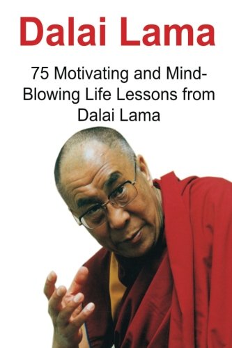 Dalai Lama: 75 Motivating and Mind-Blowing Life Lessons from Dalai Lama: Dalai Lama, Dalai Lama Book, Dalai Lama Words, Dalai Lama Lessons, Dalai Lama Motivation