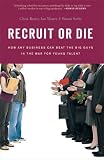 Recruit or Die: How Any Business Can Beat the Big Guys in the War for Young Talent
