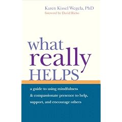What Really Helps: Using Mindfulness and Compassionate Presence to Help, Support, and Encourage Others