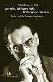 »Verzeiht, ich kann nicht hohe Worte machen«: Briefe von Otto Klemperer 1906-1973