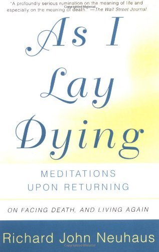 As I Lay Dying: Meditations Upon Returning [Paperback] [2003] (Author) Richard Neuhaus