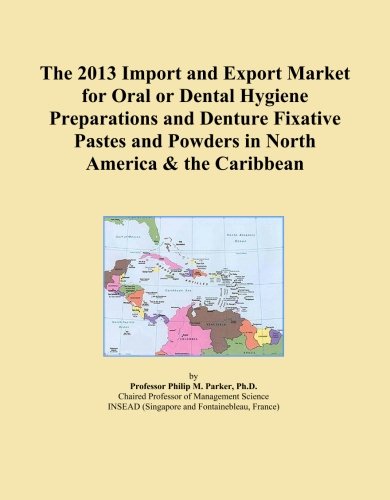 The 2013 Import and Export Market for Oral or Dental Hygiene Preparations and Denture Fixative Pastes and Powders in North America & the Caribbean