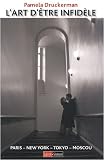 L'art d'�tre infid�le : Paris - New York - Tokyo - Moscou