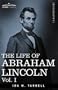 THE LIFE OF ABRAHAM LINCOLN: Vol. I: Drawn from Original Sources and Containing Many Speeches, Letters and Telegrams