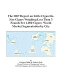 Review ICON Group International, Inc.  / The 2007 Report on Little Cigarette-Size Cigars Weighing Less Than 3 Pounds Per 1,000 Cigars: World Market Segmentation by City