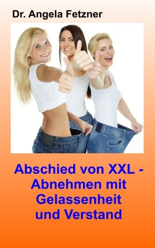Abschied von XXL - Abnehmen mit Gelassenheit und Verstand (German Edition)