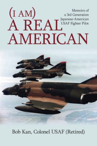 (I am) A Real American: Memoirs of a 3rd Generation Japanese-American USAF Fighter Pilot
