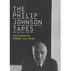 The Philip Johnson Tapes: Interviews by Robert A. M. Stern