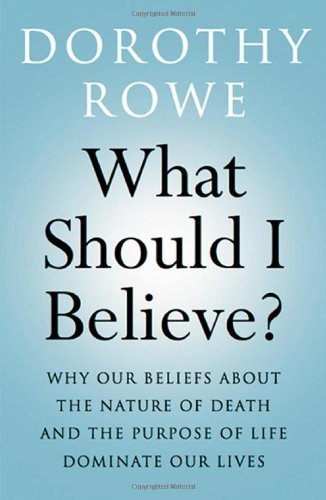 What Should I Believe?: Why Our Beliefs about the Nature of Death and the Purpose of Life Dominate Our Lives by Dorothy Rowe (2008) Paperback
