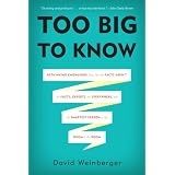 Too Big to Know: Rethinking Knowledge Now That the Facts Aren't the Facts, Experts Are Everywhere, and the Smartest Person in the Room Is the Roomby David Weinberger