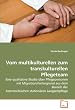 Vom multikulturellen zum transkulturellen Pflegeteam: Eine qualitative Studie �ber Pflegepersonen mit Migrationshintergrund aus dem Bereich der �sterreichischen station�ren Langzeitpflege