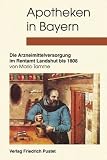 Apotheken in Bayern: Die Arzneimittelversorgung im Rentamt Landshut bis 1808 - Mario Tamme