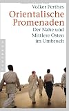 Orientalische Promenaden: Der Nahe und Mittlere Osten im Umbruch - Volker Perthes