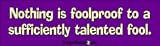 Nothing is foolproof to a sufficiently talented fool - funny bumper stickers (Large 14x4 inches)