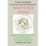 That's Not Food!: Straight Talk About Your Choices and the Real Enemy: The Corporate Food Giants