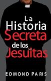 La Historia Secreta de los Jesuitas (Spanish Edition)