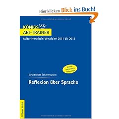 K�nigs Abi-Trainer: Reflexion �ber Sprache. Deutsch-Abitur Nordrhein-Westfalen 2011 und 2012