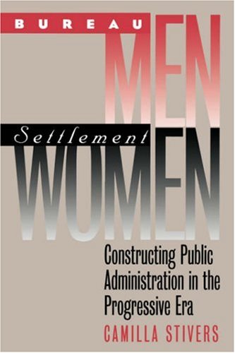 bureau men settlement women constructing public administration in the progressive era studies in government