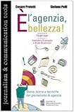 È l'agenzia, bellezza. Storia, teoria e tecniche del giornalismo di agenzia (Journalism and communication tools)
