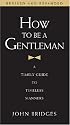 How to Be a Gentleman: A Timely Guide to Timeless Manners