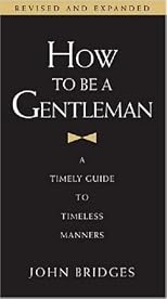 How to Be a Gentleman: A Timely Guide to Timeless Manners