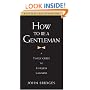 How to Be a Gentleman: A Timely Guide to Timeless Manners