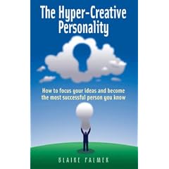 The Hyper-creative Personality: How to Focus Your Ideas and Become the Most Successful Person You Know