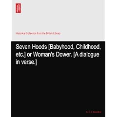 Seven Hoods [Babyhood, Childhood, etc.] or Woman's Dower. [A dialogue in verse.]